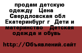 продам детскую одежду › Цена ­ 250 - Свердловская обл., Екатеринбург г. Дети и материнство » Детская одежда и обувь   